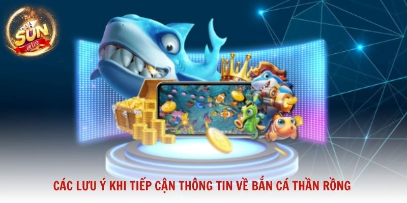 Các lưu ý khi tiếp cận thông tin về bắn cá Thần Rồng