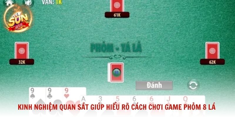 Kinh nghiệm quan sát giúp hiểu rõ cách chơi game phỏm 8 lá