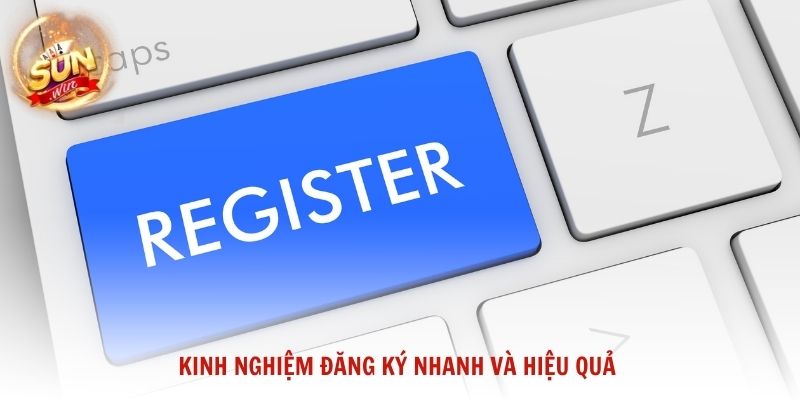 Kinh nghiệm đăng ký nhanh và hiệu quả cho người chơi Sunwin