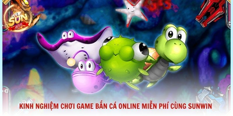 Kinh nghiệm chơi game bắn cá online miễn phí cùng Sunwin