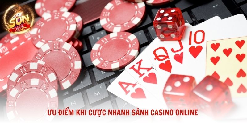 Ưu điểm khi cược nhanh sảnh casino online
