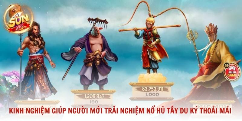 Kinh nghiệm giúp người mới trải nghiệm nổ hũ Tây Du Ký thoải mái