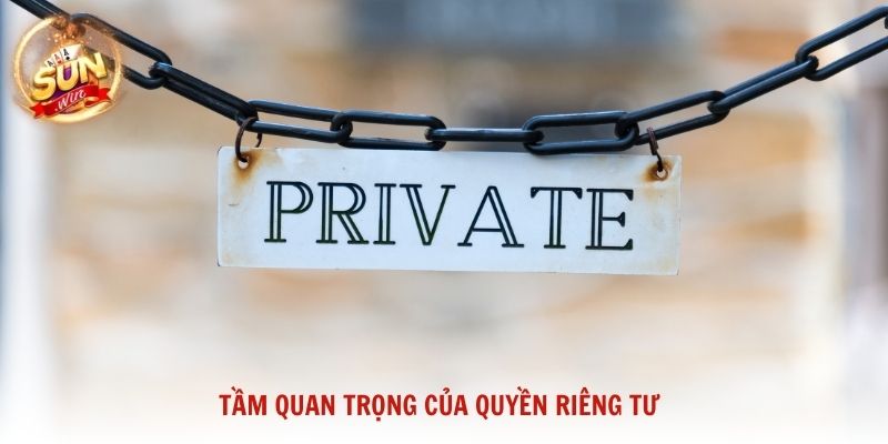 Tầm quan trọng của quyền riêng tư trong việc xây dựng sự an toàn