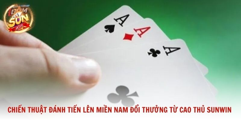 Chiến thuật đánh Tiến lên miền Nam đổi thưởng từ cao thủ Sunwin