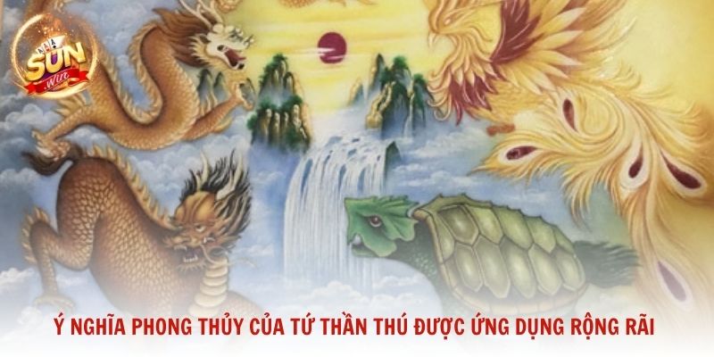 Ý nghĩa phong thủy của Tứ Thần Thú được ứng dụng rộng rãi