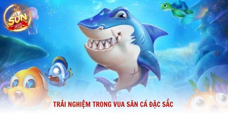 Trải nghiệm trong Vua săn cá đặc sắc