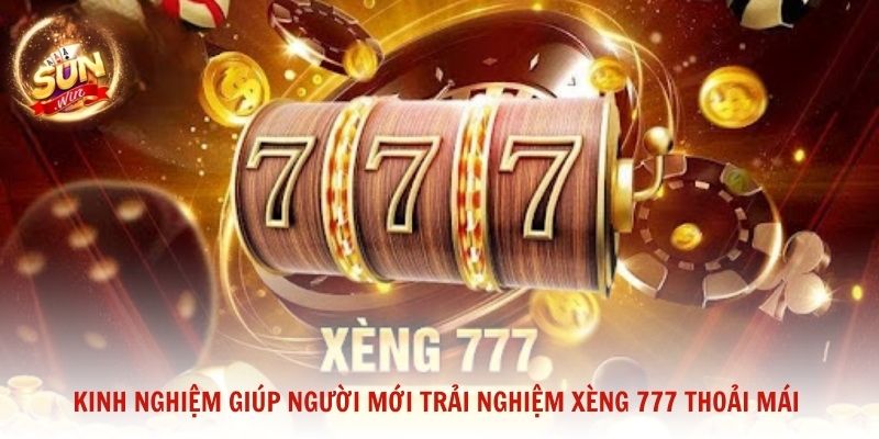 Kinh nghiệm giúp người mới trải nghiệm Xèng 777 thoải mái
