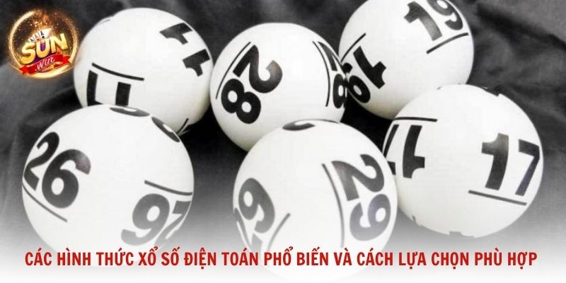 Các hình thức xổ số điện toán phổ biến và cách lựa chọn phù hợp