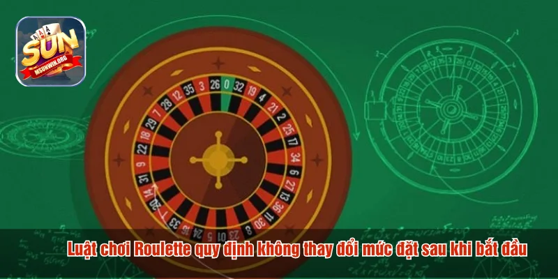 Luật chơi Roulette quy định không thay đổi mức đặt sau khi bắt đầu